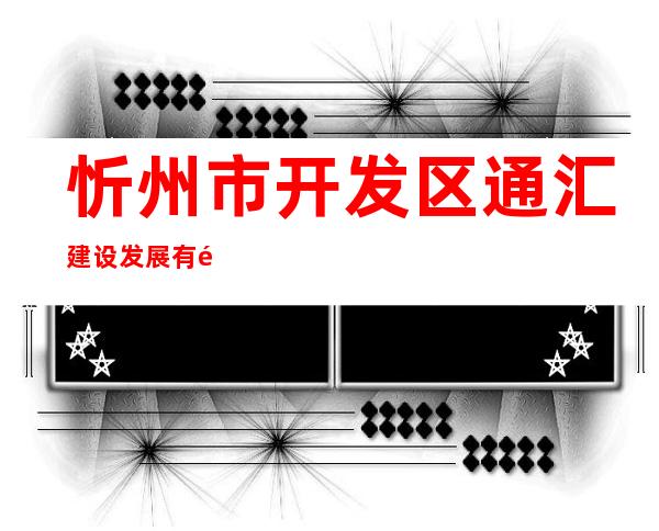 忻州市开发区通汇建设发展有限责任公司